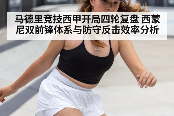马德里竞技西甲开局四轮复盘 西蒙尼双前锋体系与防守反击效率分析