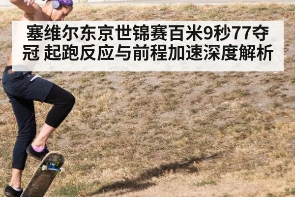 塞维尔东京世锦赛百米9秒77夺冠 起跑反应与前程加速深度解析